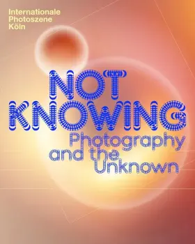 Internationale Photoszene Köln Kongress - Not Knowing - Photography and the Unknown